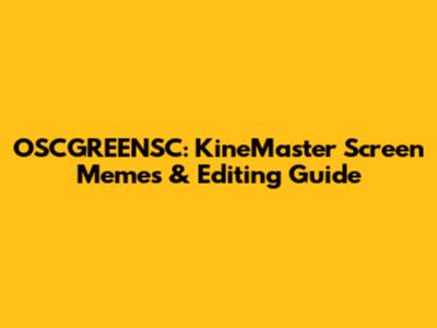 OSCGREENSC: KineMaster Screen Memes & Editing Guide