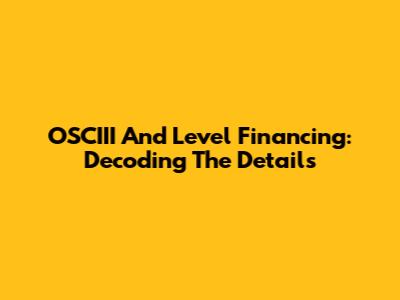 OSCIII And Level Financing: Decoding The Details
