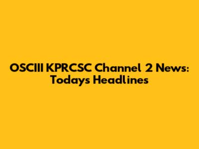 OSCIII KPRCSC Channel 2 News: Today's Headlines