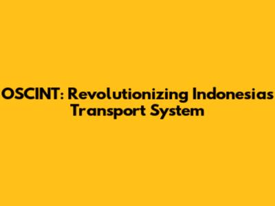 OSCINT: Revolutionizing Indonesia's Transport System