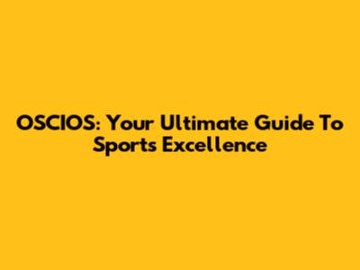 OSCIOS: Your Ultimate Guide To Sports Excellence