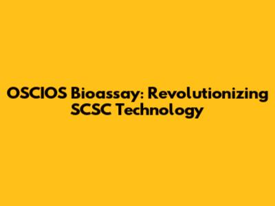 OSCIOS Bioassay: Revolutionizing SCSC Technology