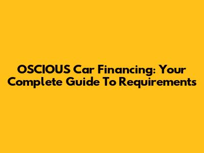 OSCIOUS Car Financing: Your Complete Guide To Requirements