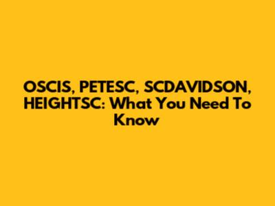 OSCIS, PETESC, SCDAVIDSON, HEIGHTSC: What You Need To Know