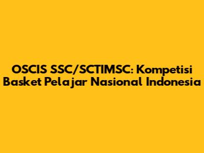 OSCIS SSC/SCTIMSC: Kompetisi Basket Pelajar Nasional Indonesia