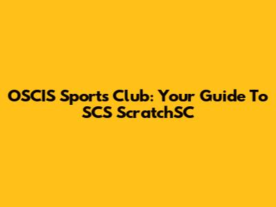 OSCIS Sports Club: Your Guide To SCS ScratchSC