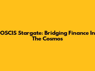 OSCIS Stargate: Bridging Finance In The Cosmos