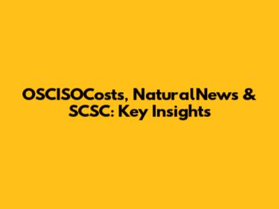 OSCISOCosts, NaturalNews & SCSC: Key Insights