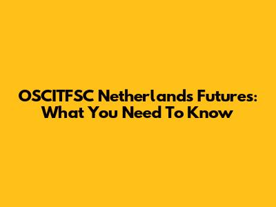 OSCITFSC Netherlands Futures: What You Need To Know
