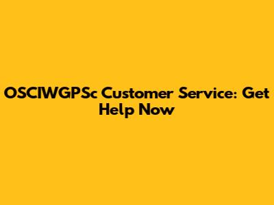 OSCIWGPSc Customer Service: Get Help Now
