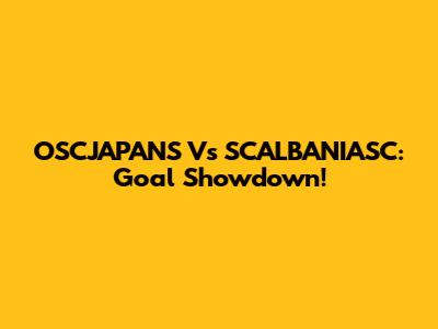 OSCJAPANS Vs SCALBANIASC: Goal Showdown!