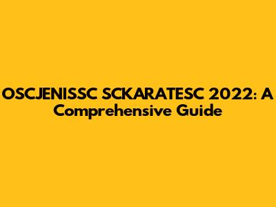 OSCJENISSC SCKARATESC 2022: A Comprehensive Guide