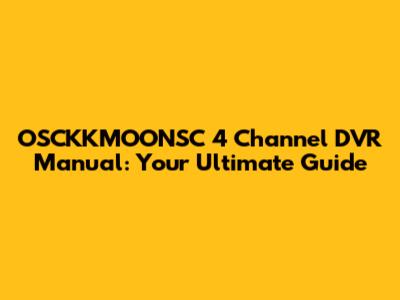 OSCKKMOONSC 4 Channel DVR Manual: Your Ultimate Guide