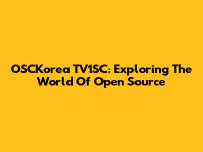 OSCKorea TV1SC: Exploring The World Of Open Source