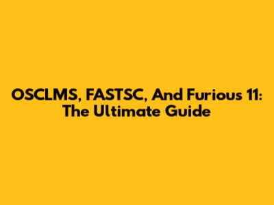 OSCLMS, FASTSC, And Furious 11: The Ultimate Guide