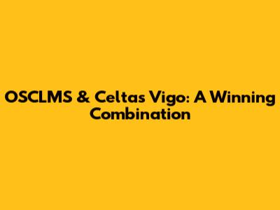 OSCLMS & Celtas Vigo: A Winning Combination