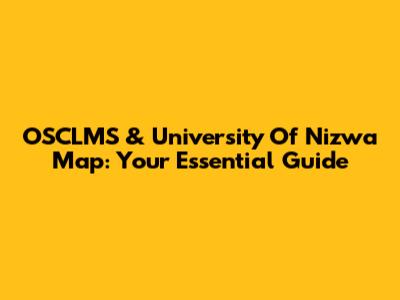 OSCLMS & University Of Nizwa Map: Your Essential Guide