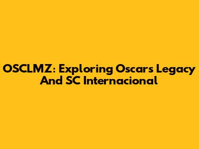OSCLMZ: Exploring Oscar's Legacy And SC Internacional