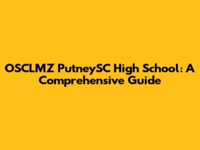 OSCLMZ PutneySC High School: A Comprehensive Guide