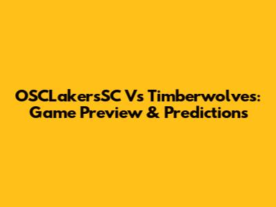 OSCLakersSC Vs Timberwolves: Game Preview & Predictions
