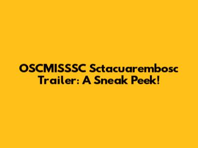 OSCMISSSC Sctacuarembosc Trailer: A Sneak Peek!
