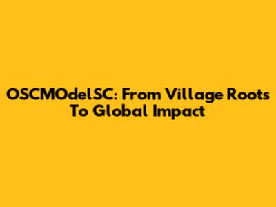 OSCMOdelSC: From Village Roots To Global Impact