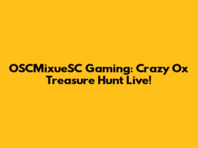 OSCMixueSC Gaming: Crazy Ox Treasure Hunt Live!