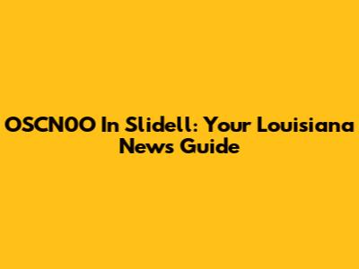 OSCN0O In Slidell: Your Louisiana News Guide