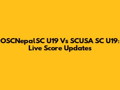 OSCNepalSC U19 Vs SCUSA SC U19: Live Score Updates