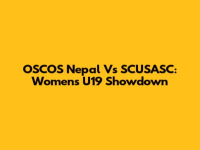 OSCOS Nepal Vs SCUSASC: Women's U19 Showdown