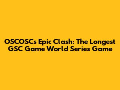 OSCOSC's Epic Clash: The Longest GSC Game World Series Game