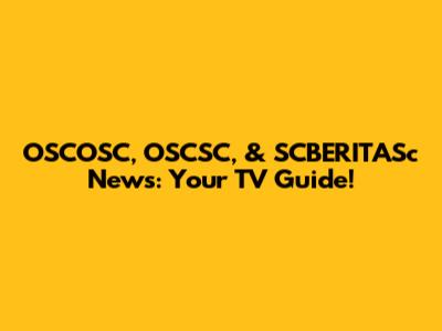 OSCOSC, OSCSC, & SCBERITASc News: Your TV Guide!