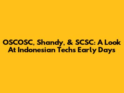 OSCOSC, Shandy, & SCSC: A Look At Indonesian Tech's Early Days