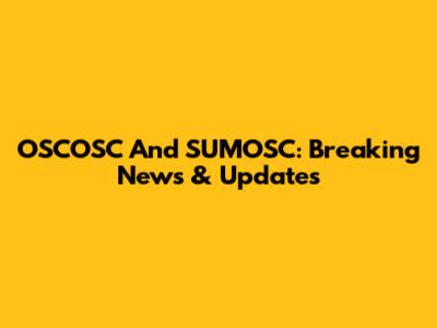 OSCOSC And SUMOSC: Breaking News & Updates