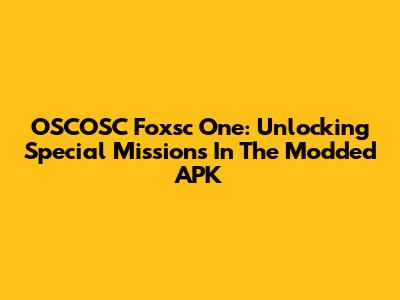 OSCOSC Foxsc One: Unlocking Special Missions In The Modded APK