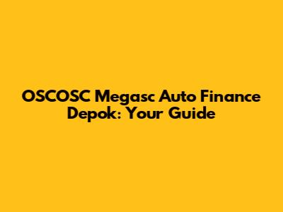 OSCOSC Megasc Auto Finance Depok: Your Guide