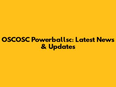OSCOSC Powerballsc: Latest News & Updates