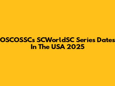 OSCOSSC's SCWorldSC Series Dates In The USA 2025