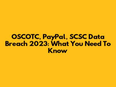 OSCOTC, PayPal, SCSC Data Breach 2023: What You Need To Know