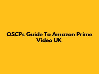 OSCP's Guide To Amazon Prime Video UK