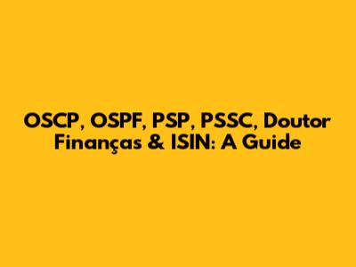 OSCP, OSPF, PSP, PSSC, Doutor Finanças & ISIN: A Guide
