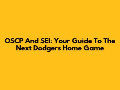 OSCP And SEI: Your Guide To The Next Dodgers Home Game