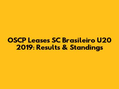 OSCP Leases SC Brasileiro U20 2019: Results & Standings