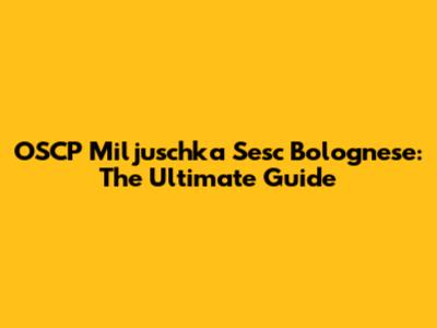 OSCP Miljuschka Sesc Bolognese: The Ultimate Guide