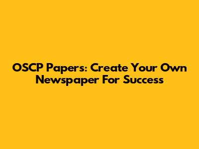 OSCP Papers: Create Your Own Newspaper For Success