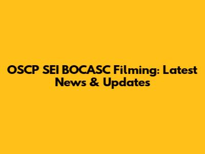 OSCP SEI BOCASC Filming: Latest News & Updates