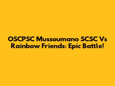 OSCPSC Mussoumano SCSC Vs Rainbow Friends: Epic Battle!