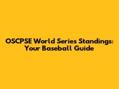 OSCPSE World Series Standings: Your Baseball Guide