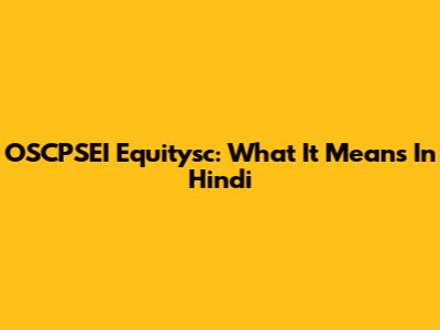 OSCPSEI Equitysc: What It Means In Hindi