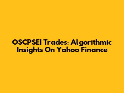 OSCPSEI Trades: Algorithmic Insights On Yahoo Finance